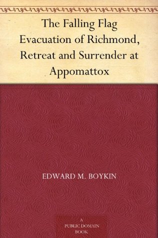 The Falling Flag - Evacuation of Richmond, Retreat and Surrender at Appomattox